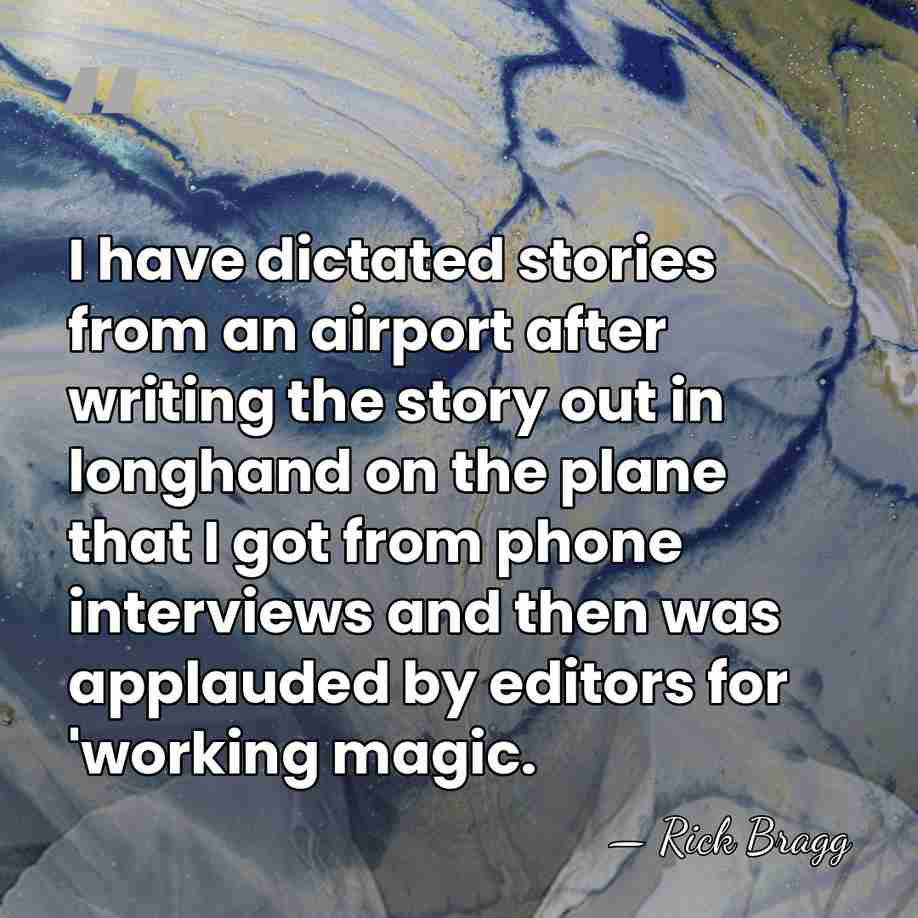 I have dictated stories from an airport after writing the story out&hellip; - Rick Bragg