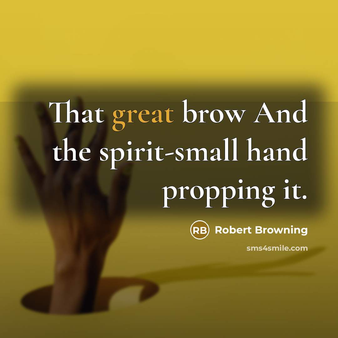 “That great brow And the spirit-small hand propping it.…” quote by Robert Browning