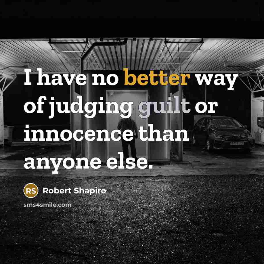 “I have no better way of judging guilt or innocence…” quote by Robert Shapiro