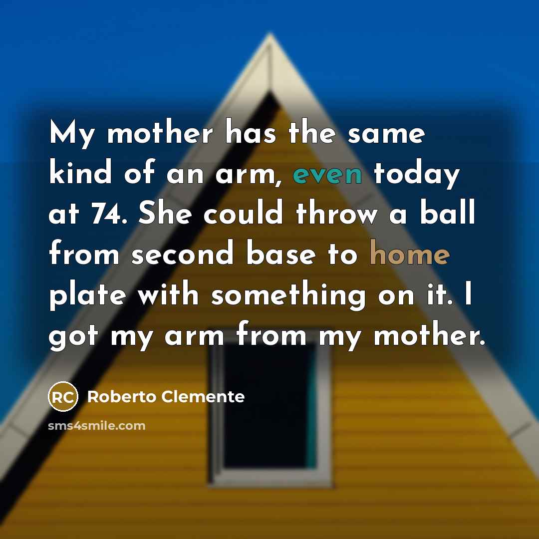 “My mother has the same kind of an arm, even…” quote by Roberto Clemente