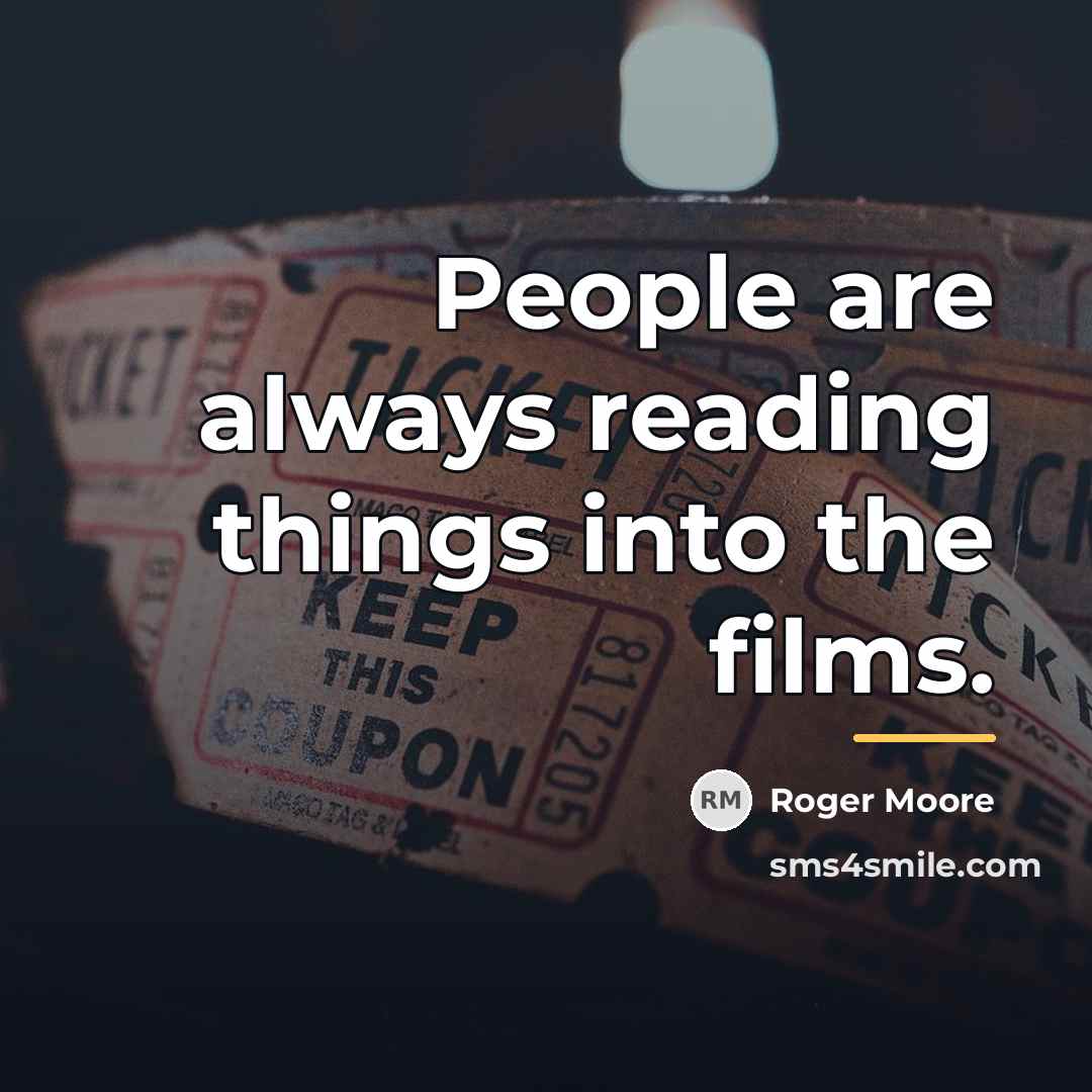 “People are always reading things into the films.…” quote by Roger Moore