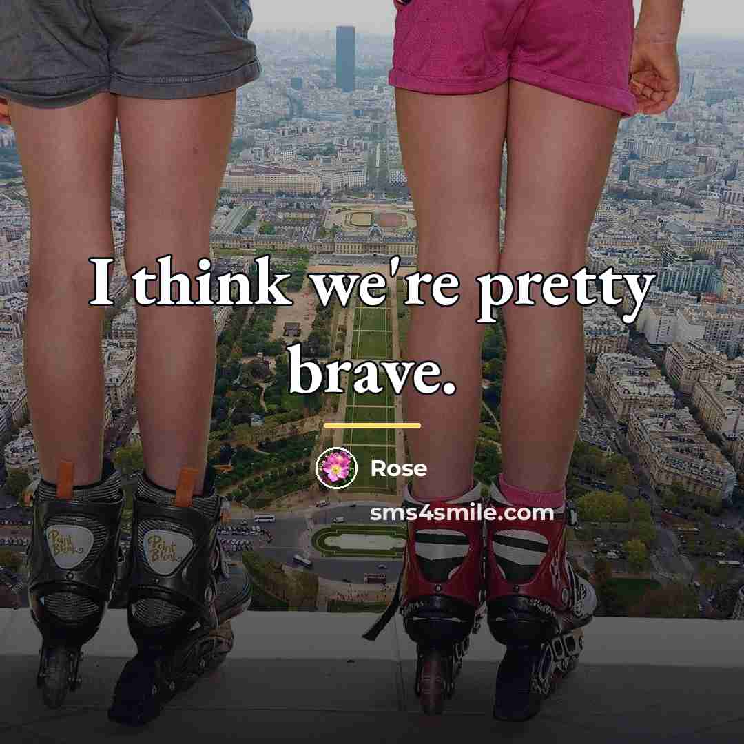“I think we're pretty brave.…” quote by Rose