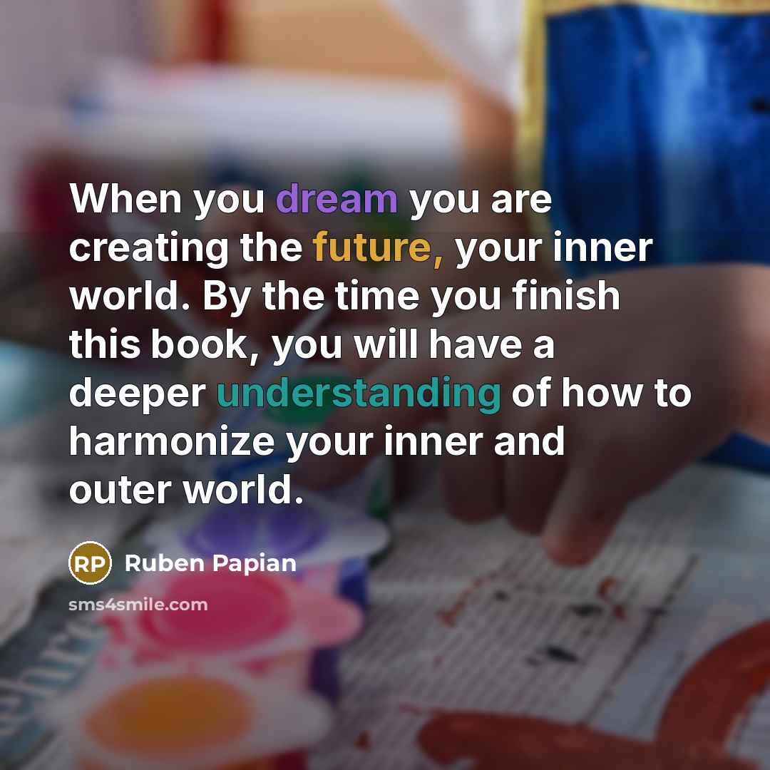 “When you dream you are creating the future, your inner…” quote by Ruben Papian