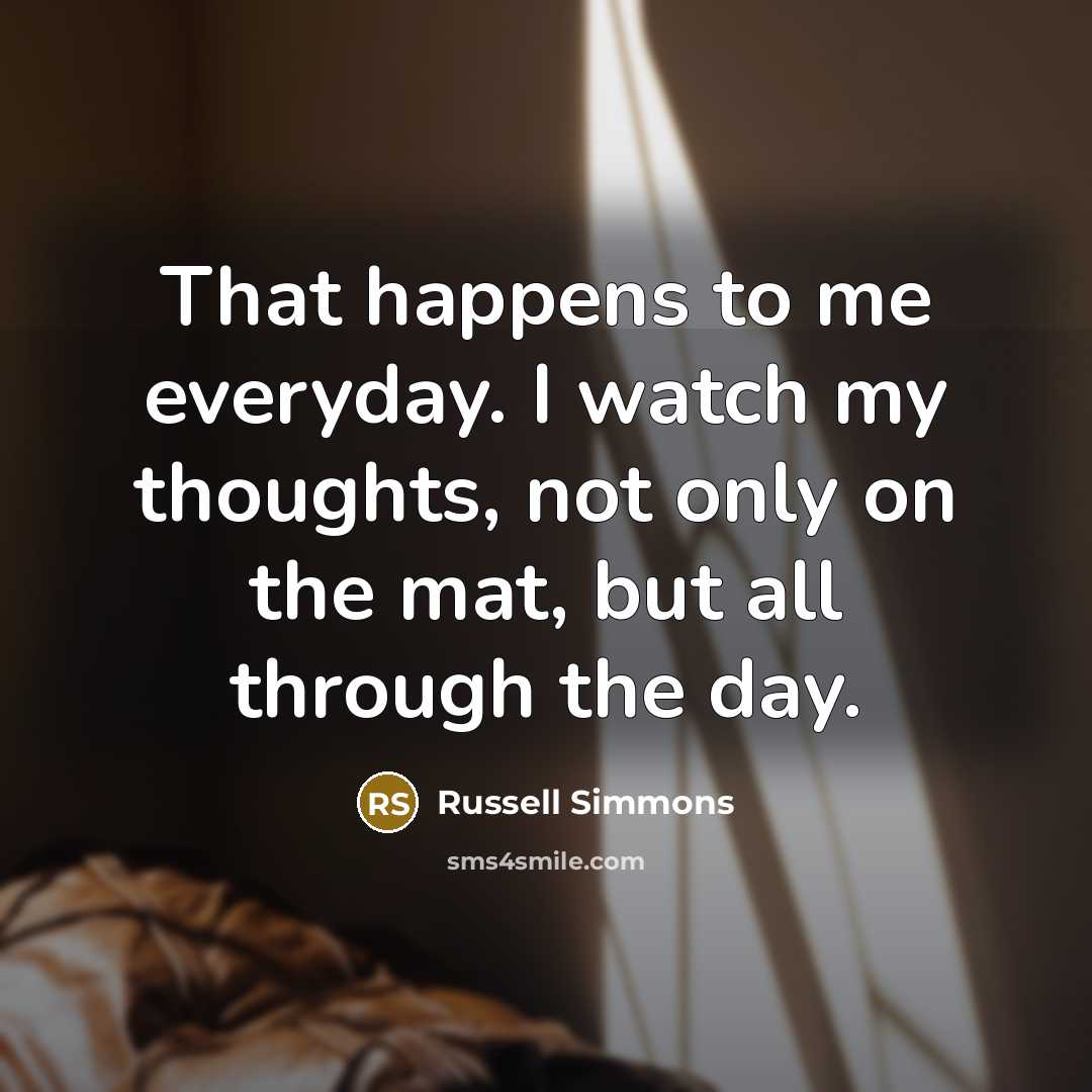 “That happens to me everyday. I watch my thoughts, not…” quote by Russell Simmons