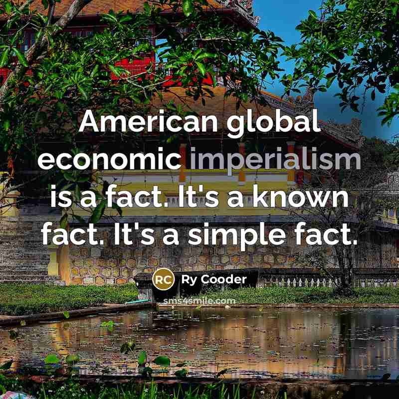 “American global economic imperialism is a fact. It's a known…” quote by Ry Cooder