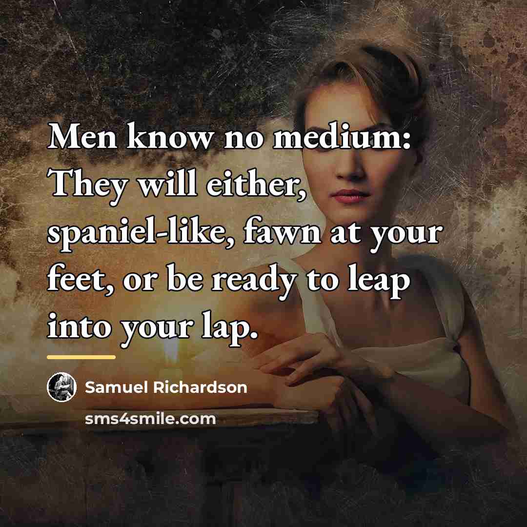 “Men know no medium: They will either, spaniel-like, fawn at…” quote by Samuel Richardson