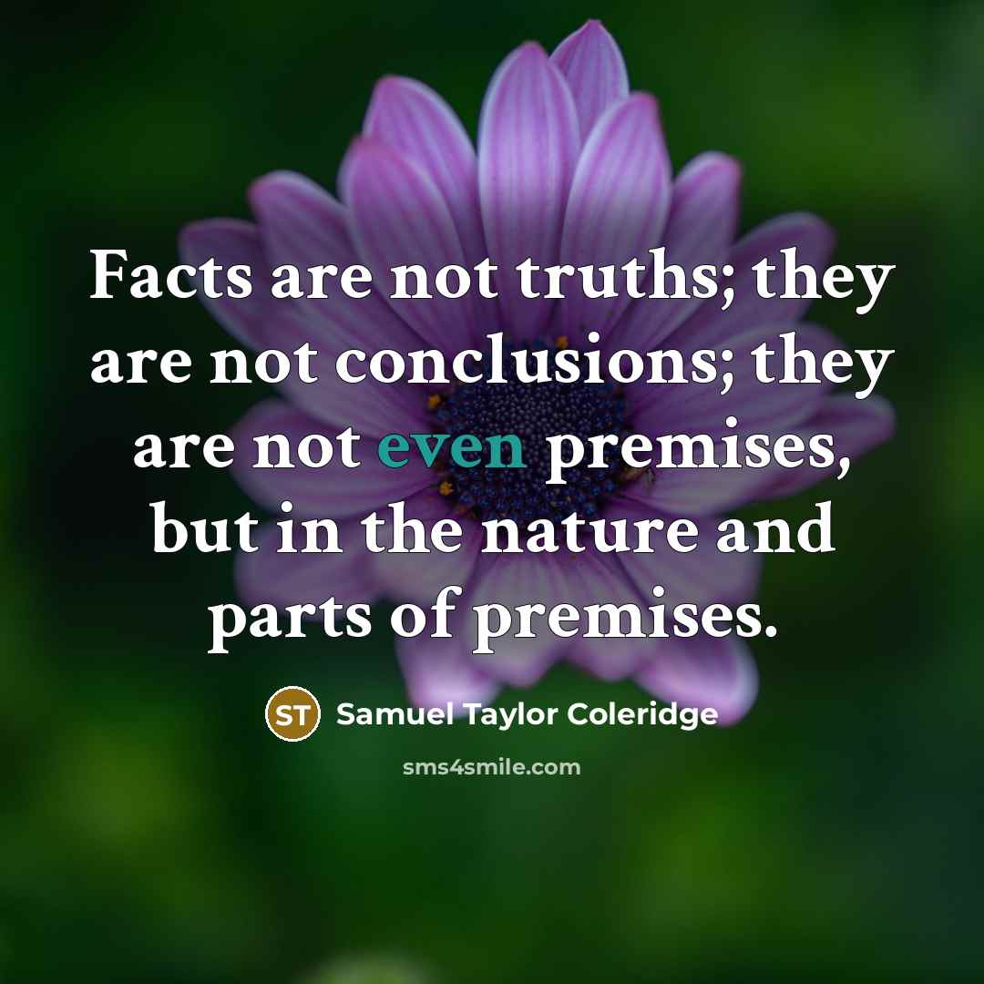 “Facts are not truths; they are not conclusions; they are…” quote by Samuel Taylor Coleridge