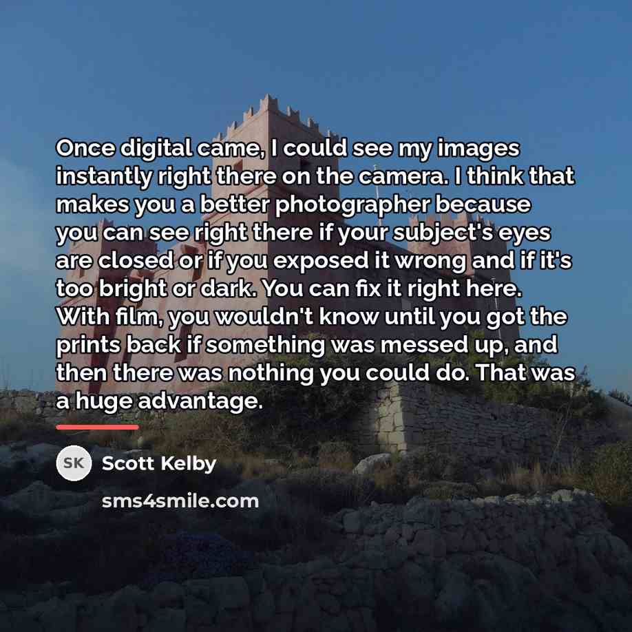 “Once digital came, I could see my images instantly right…” quote by Scott Kelby
