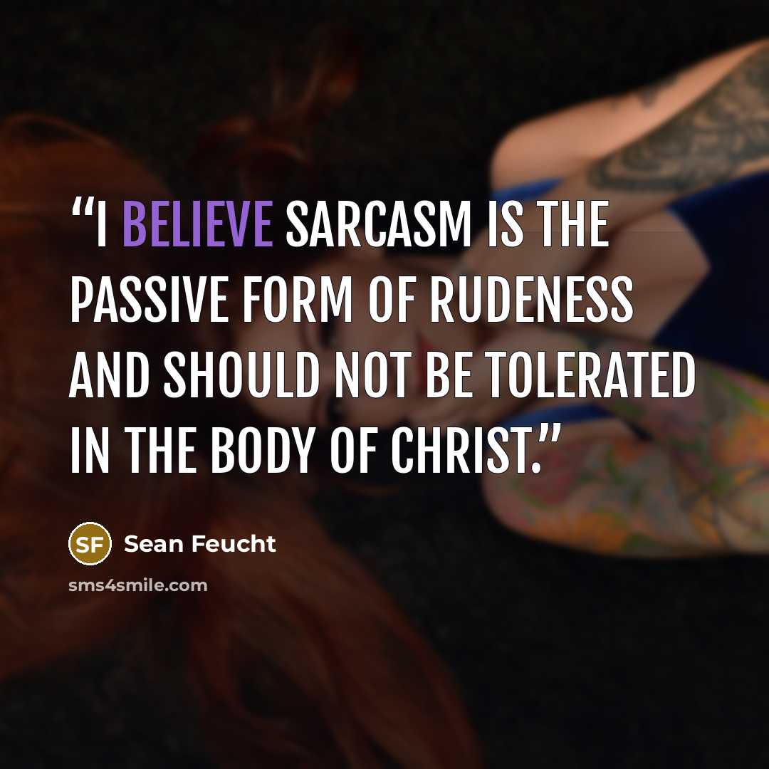 “I believe sarcasm is the passive form of rudeness and should not be tolerated in the Body of Christ.” quote by Sean Feucht