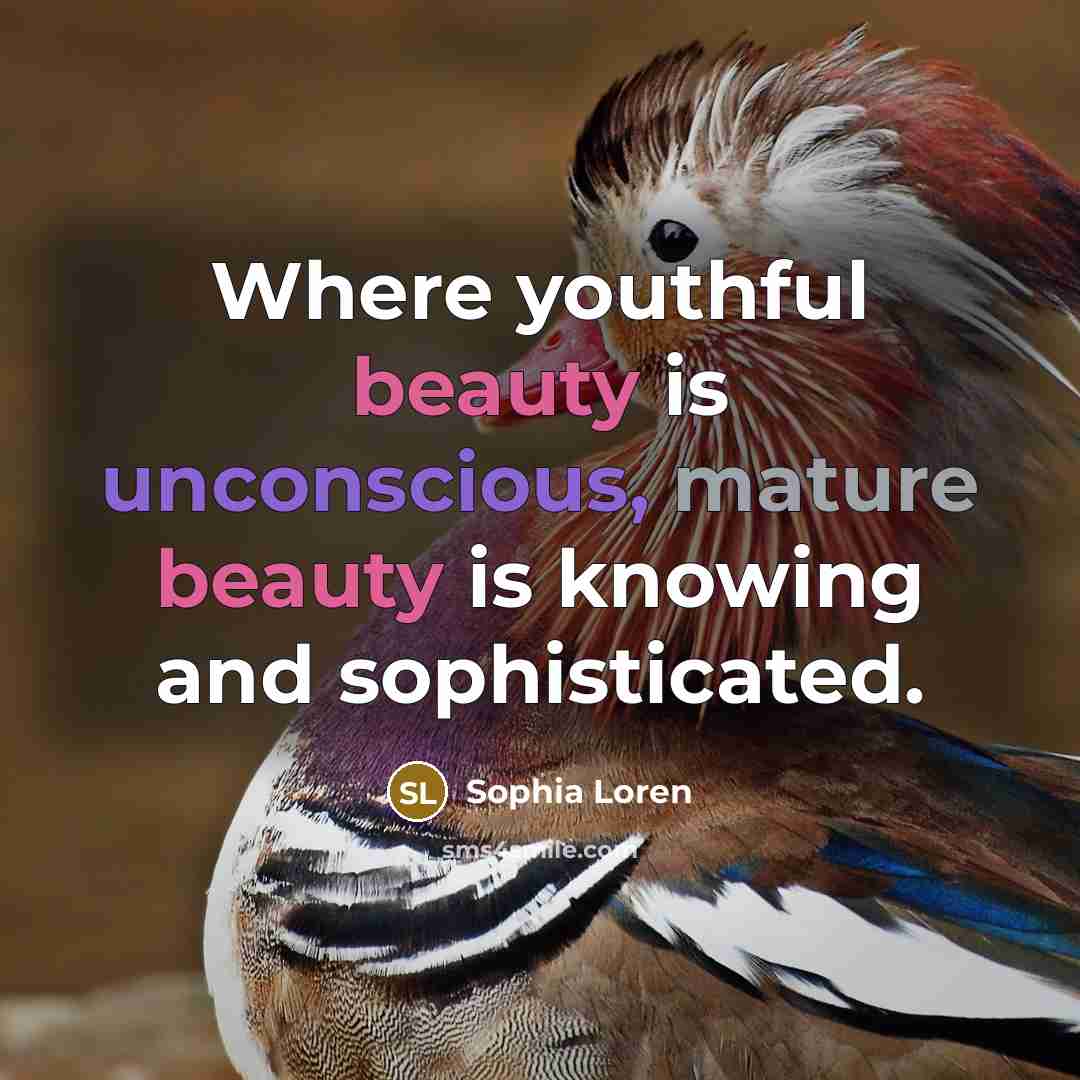 “Where youthful beauty is unconscious, mature beauty is knowing and…” quote by Sophia Loren