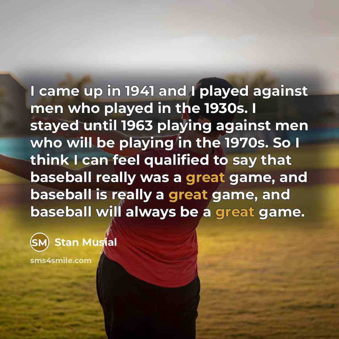 “I came up in 1941 and I played against men…” quote by Stan Musial