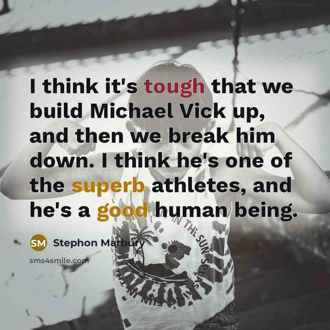 “I think it's tough that we build Michael Vick up, and then we break him down. I think he's one of the superb athletes, and he's a good human being.” quote by Stephon Marbury