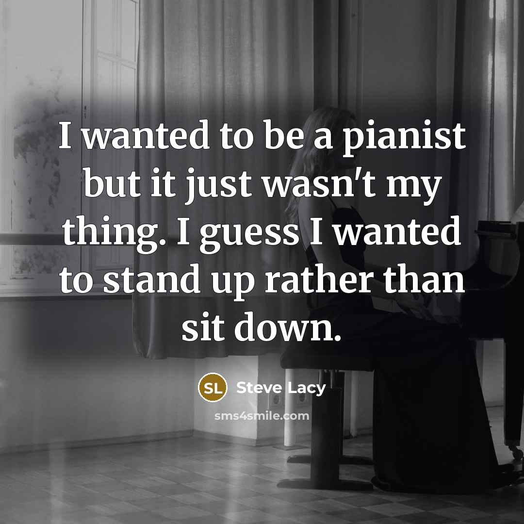 “I wanted to be a pianist but it just wasn't…” quote by Steve Lacy
