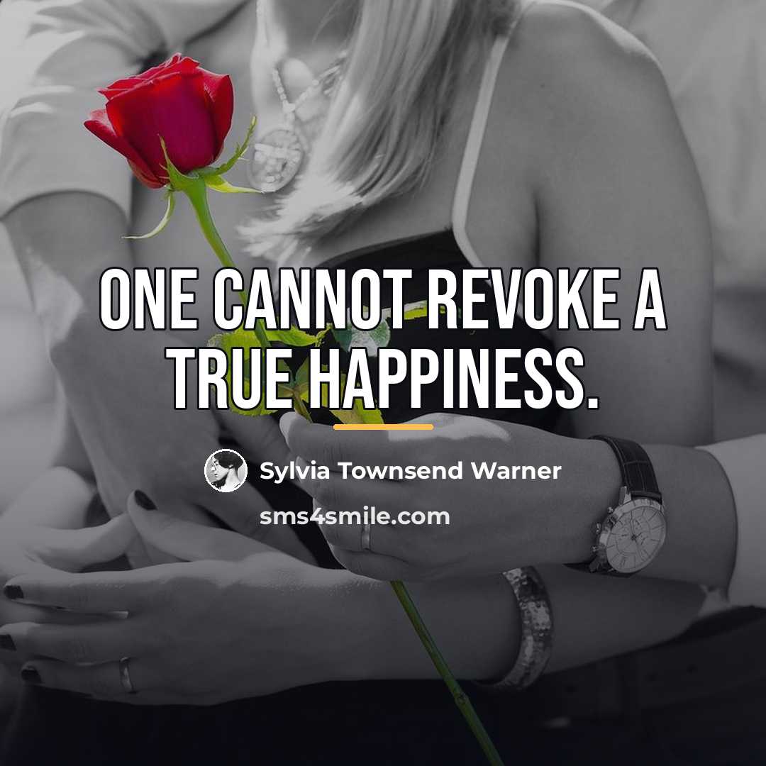 “One cannot revoke a true happiness.…” quote by Sylvia Townsend Warner