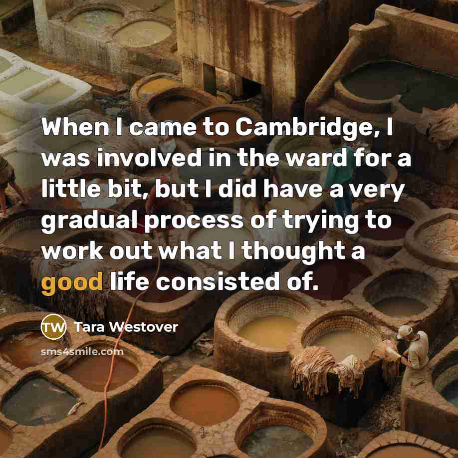 “When I came to Cambridge, I was involved in the…” quote by Tara Westover