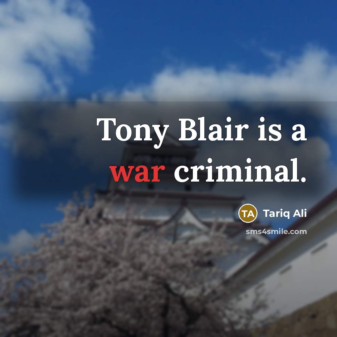 “Tony Blair is a war criminal.…” quote by Tariq Ali
