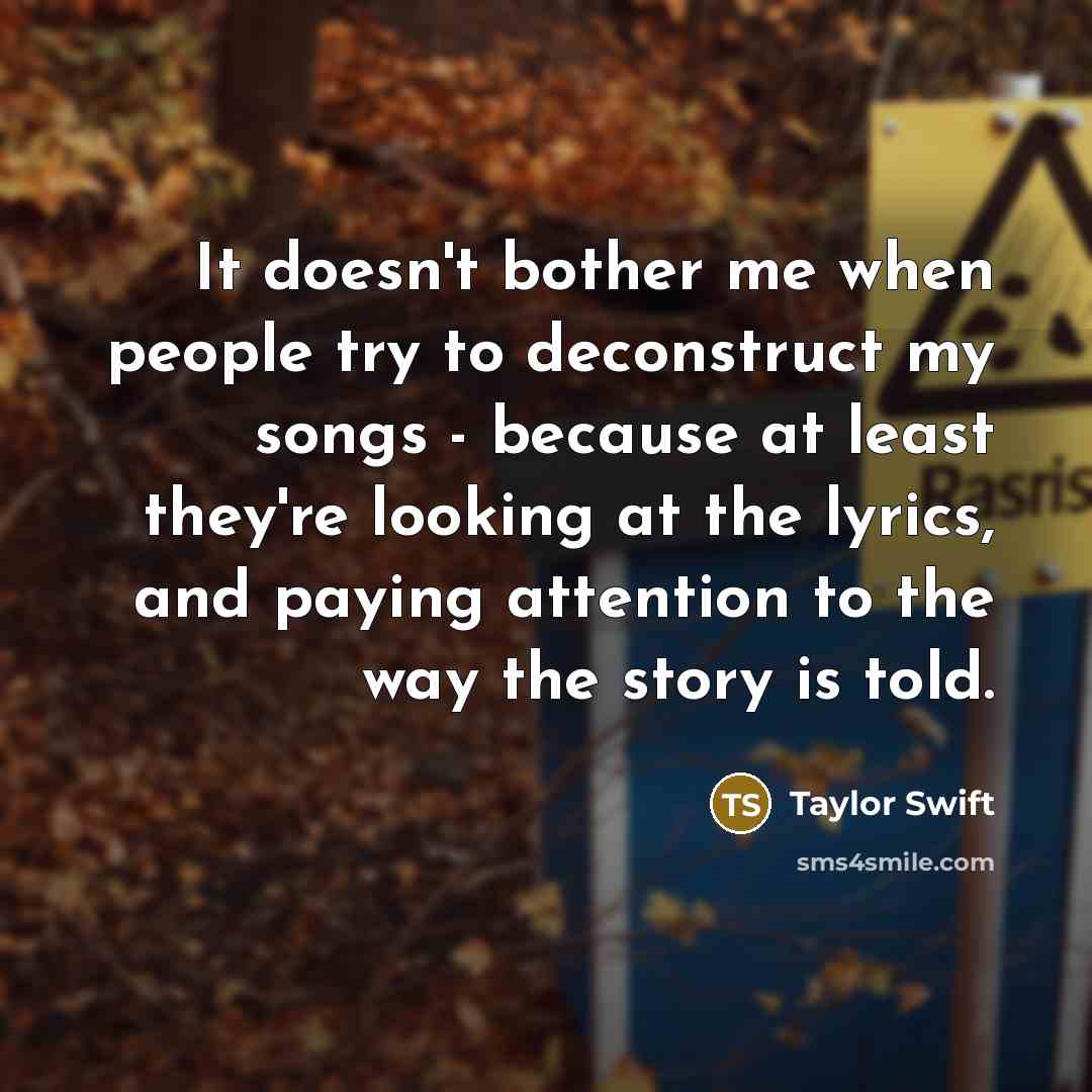 “It doesn't bother me when people try to deconstruct my…” quote by Taylor Swift