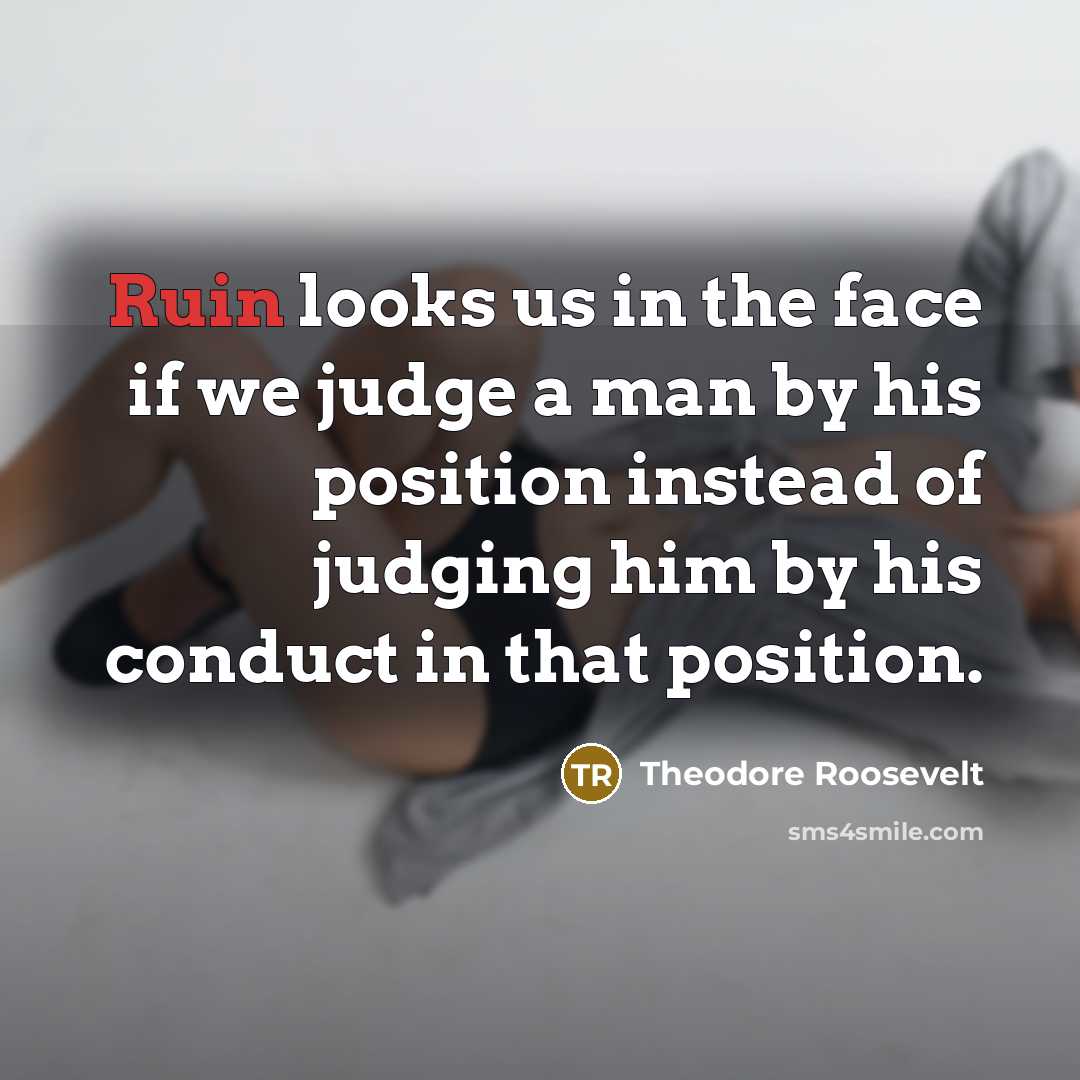 “Ruin looks us in the face if we judge a…” quote by Theodore Roosevelt