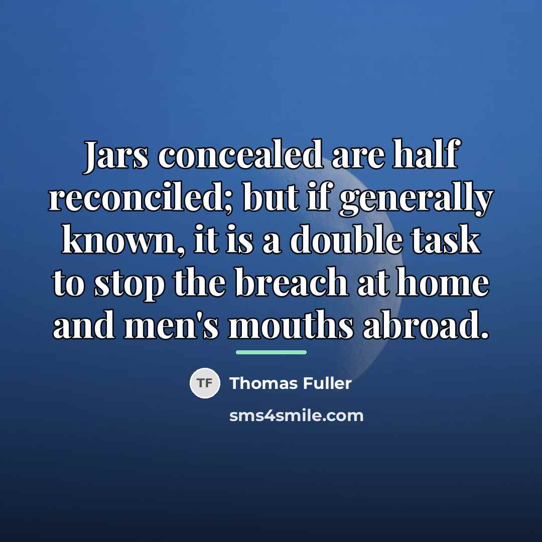 “Jars concealed are half reconciled; but if generally known, it…” quote by Thomas Fuller