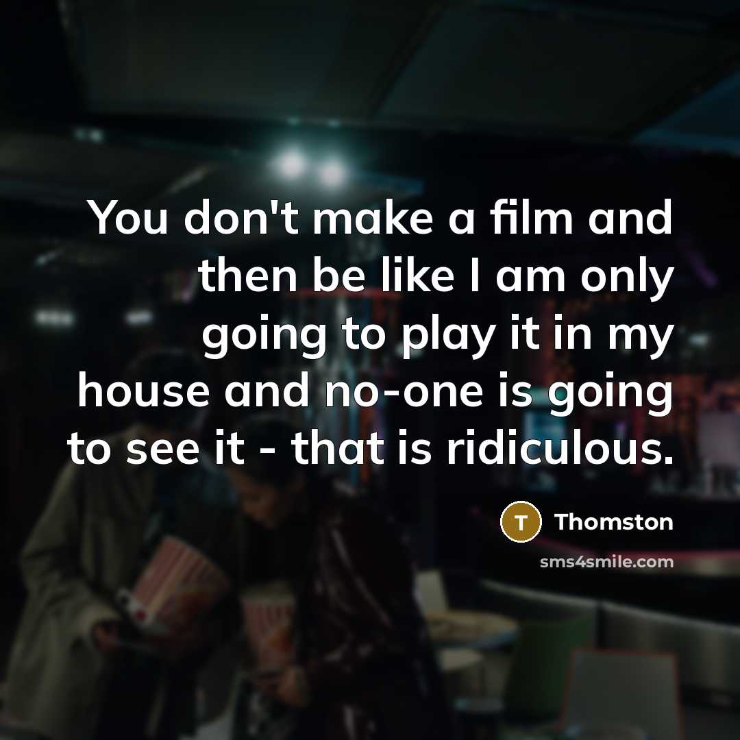 “You don't make a film and then be like I…” quote by Thomston