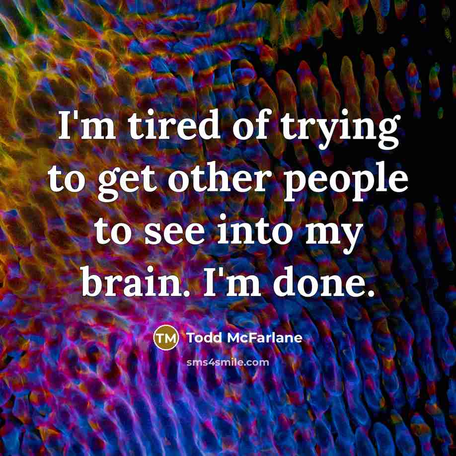“I'm tired of trying to get other people to see…” quote by Todd McFarlane