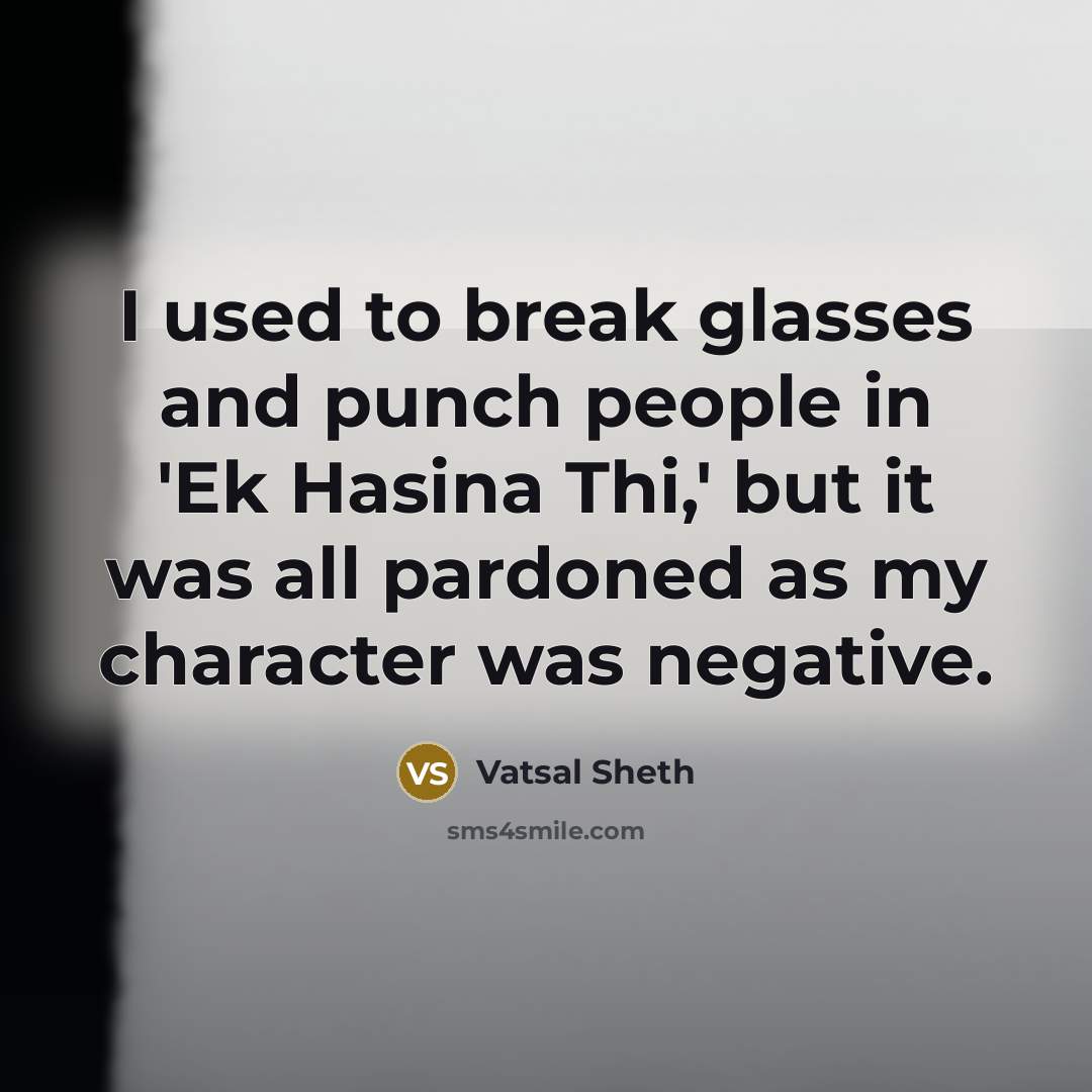“I used to break glasses and punch people in 'Ek…” quote by Vatsal Sheth
