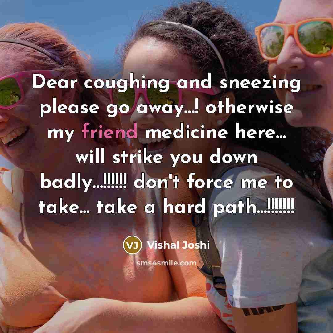 “Dear coughing and sneezing please go away....! otherwise my friend…” quote by Vishal Joshi