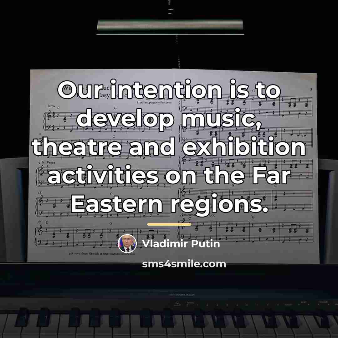 “Our intention is to develop music, theatre and exhibition activities…” quote by Vladimir Putin