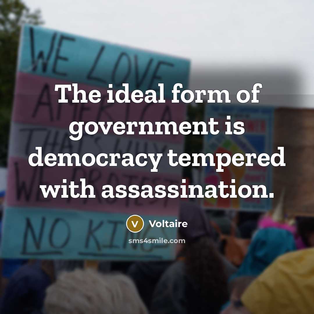“The ideal form of government is democracy tempered with assassination.” quote by Voltaire