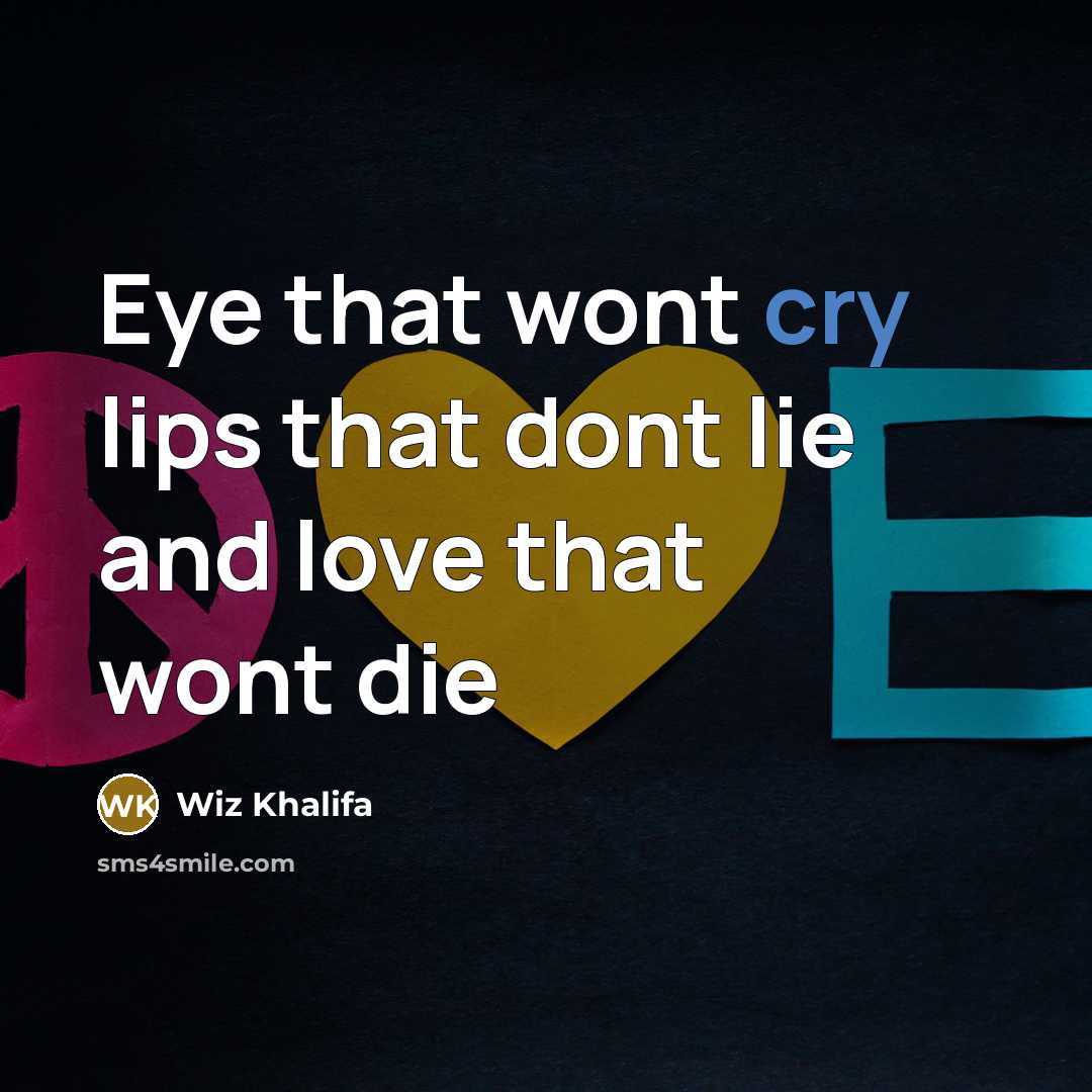 “Eye that wont cry lips that dont lie and love…” quote by Wiz Khalifa