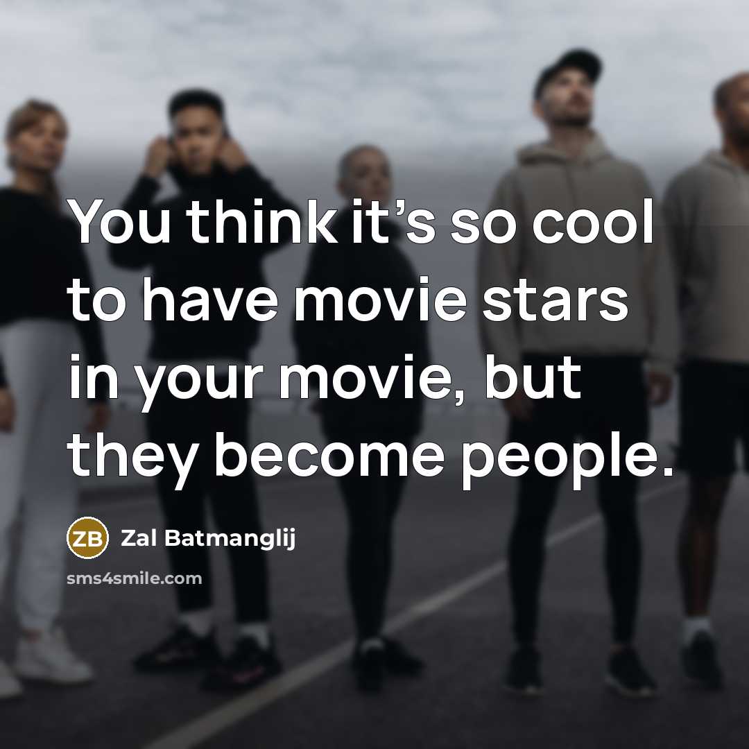 “You think it's so cool to have movie stars in…” quote by Zal Batmanglij