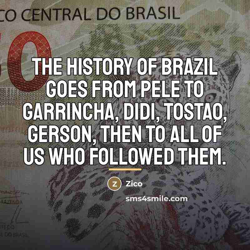 “The history of Brazil goes from Pele to Garrincha, Didi,…” quote by Zico