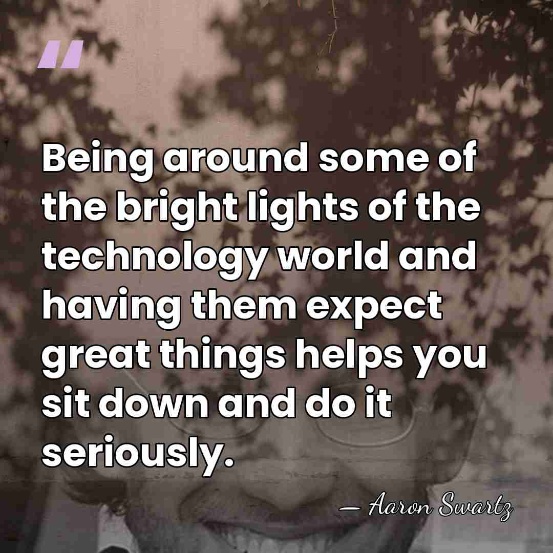 Being around some of the bright lights of the technology world and&hellip; - Aaron Swartz