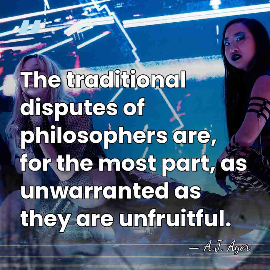 The traditional disputes of philosophers are, for the most part, as unwarranted&hellip; - A.J. Ayer