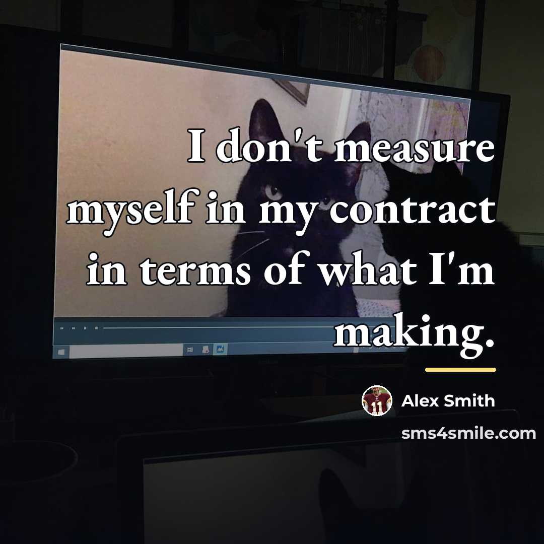 “I don't measure myself in my contract in terms of…” quote by Alex Smith