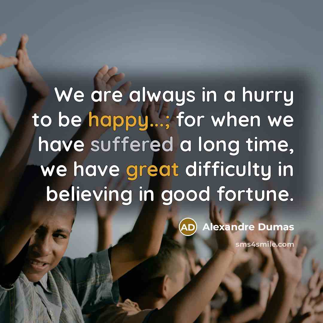 “We are always in a hurry to be happy...; for…” quote by Alexandre Dumas