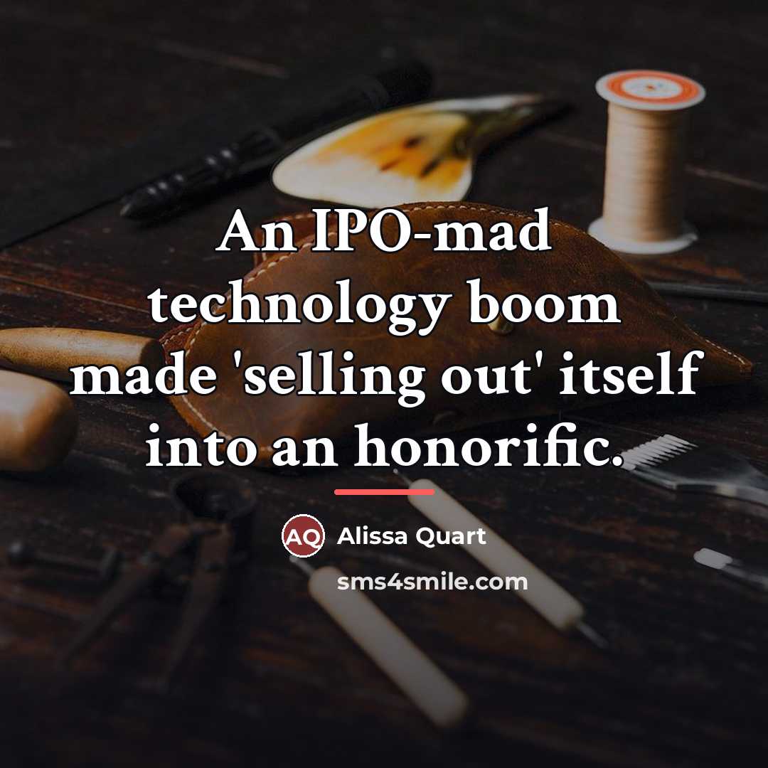 “An IPO-mad technology boom made 'selling out' itself into an…” quote by Alissa Quart