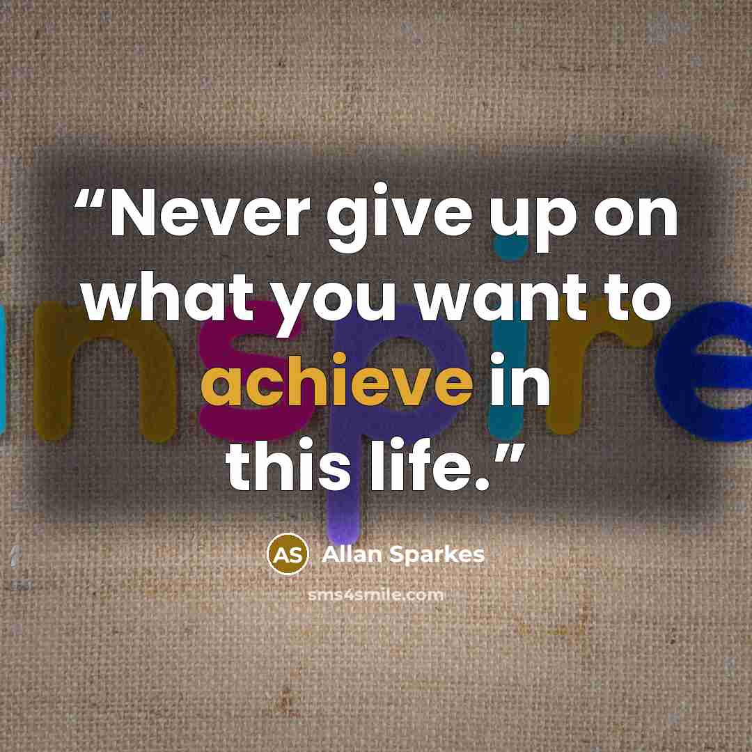 “Never give up on what you want to achieve in this life.” quote by Allan Sparkes