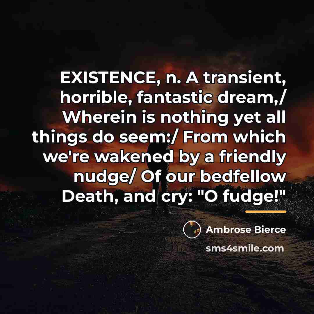 “EXISTENCE, n. A transient, horrible, fantastic dream,/ Wherein is nothing…” quote by Ambrose Bierce