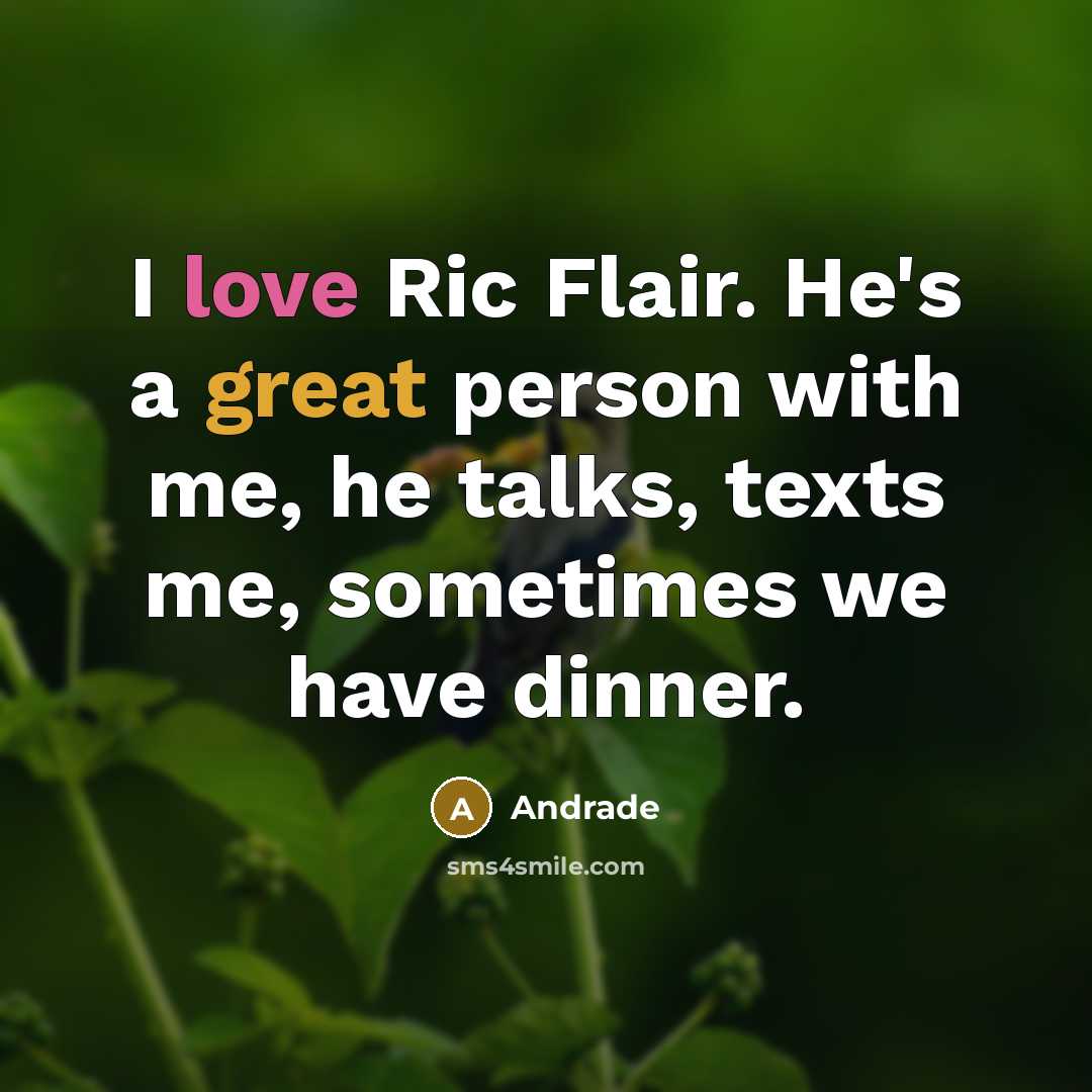 “I love Ric Flair. He's a great person with me, he talks, texts me, sometimes we have dinner.” quote by Andrade