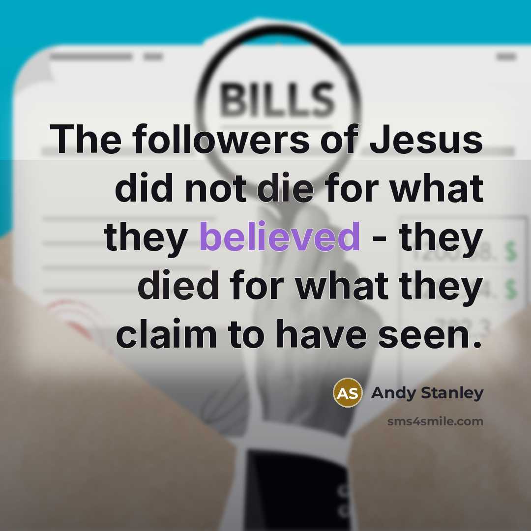 “The followers of Jesus did not die for what they believed - they died for what they claim to have seen.” quote by Andy Stanley