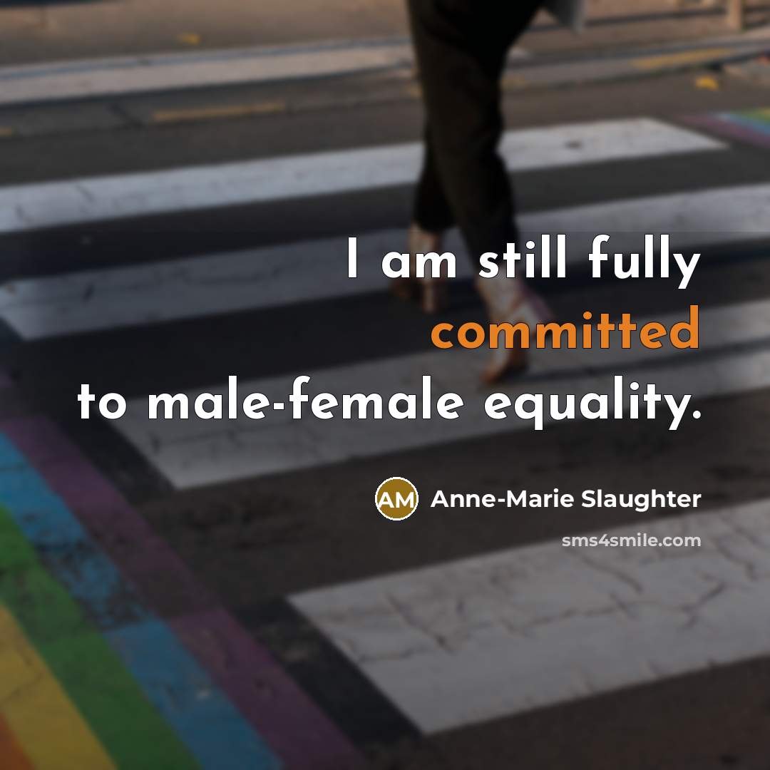 “I am still fully committed to male-female equality.…” quote by Anne-Marie Slaughter