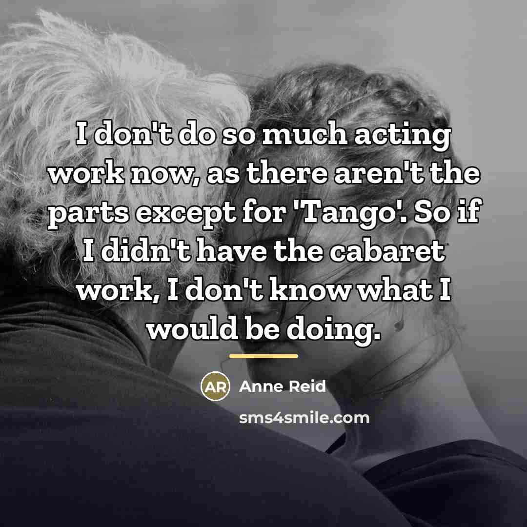 “I don't do so much acting work now, as there…” quote by Anne Reid