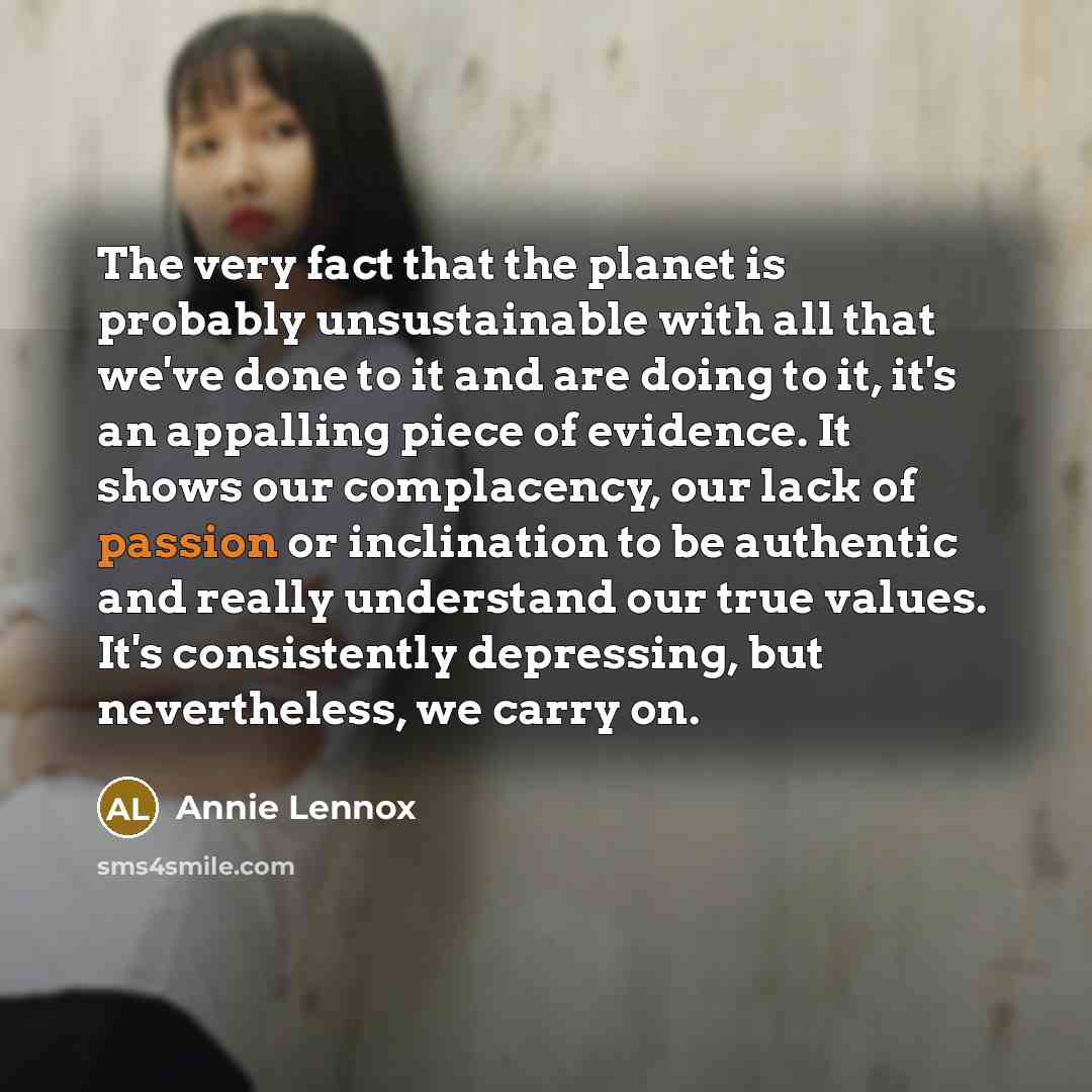 “The very fact that the planet is probably unsustainable with…” quote by Annie Lennox