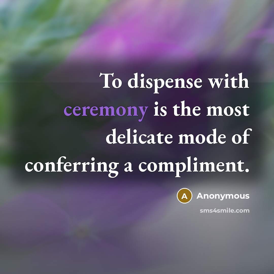 “To dispense with ceremony is the most delicate mode of…” quote by Anonymous