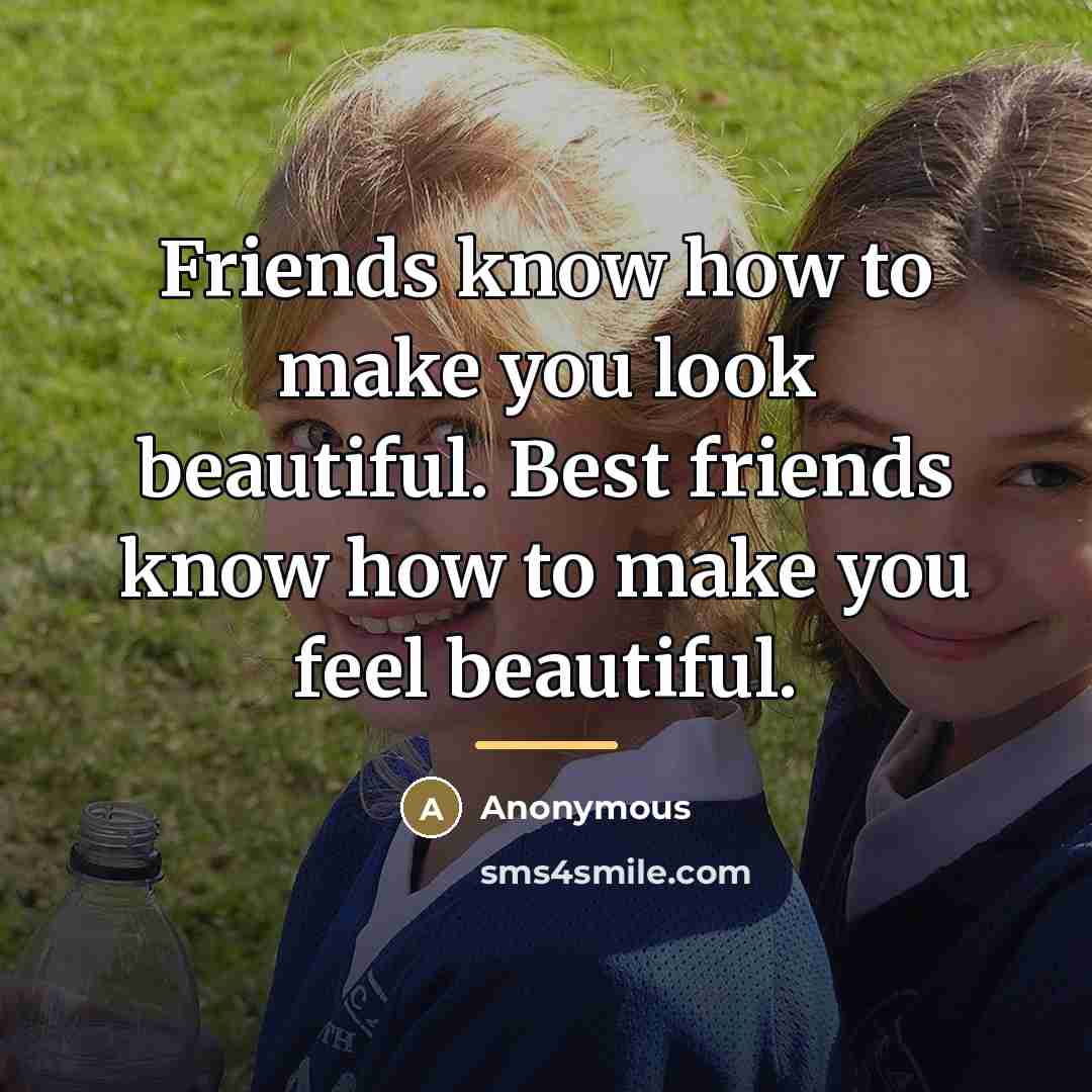 “Friends know how to make you look beautiful. Best friends…” quote by Anonymous