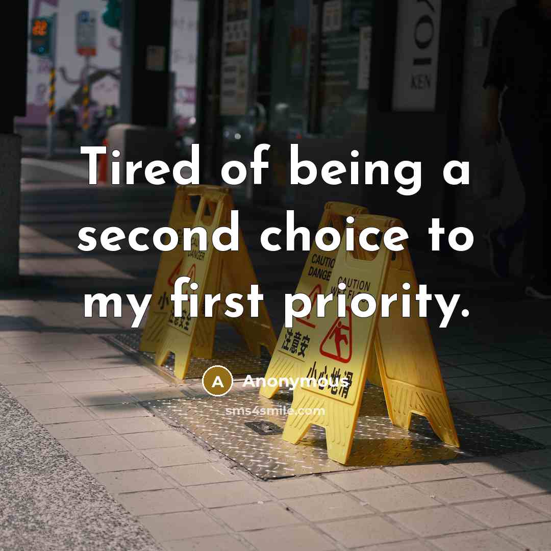 “Tired of being a second choice to my first priority.…” quote by Anonymous