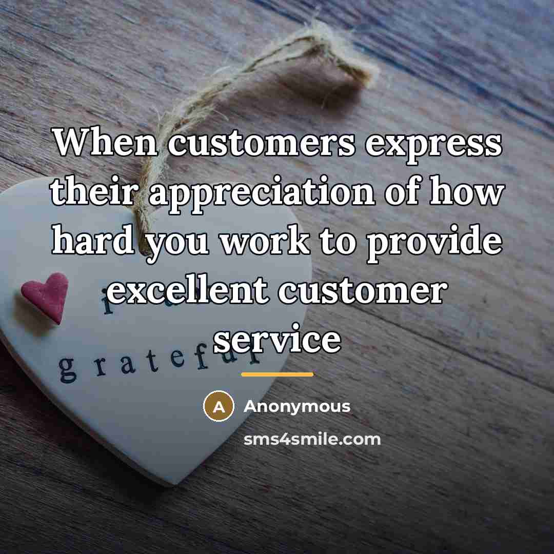 “When customers express their appreciation of how hard you work…” quote by Anonymous