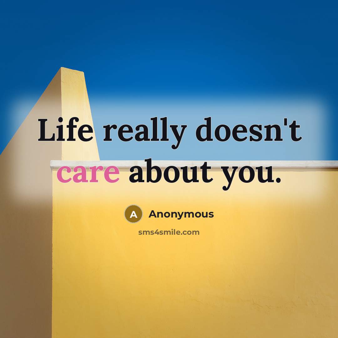 “Life really doesn't care about you.…” quote by Anonymous