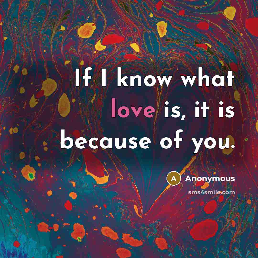 “If I know what love is, it is because of…” quote by Anonymous